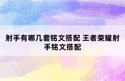 射手有哪几套铭文搭配 王者荣耀射手铭文搭配